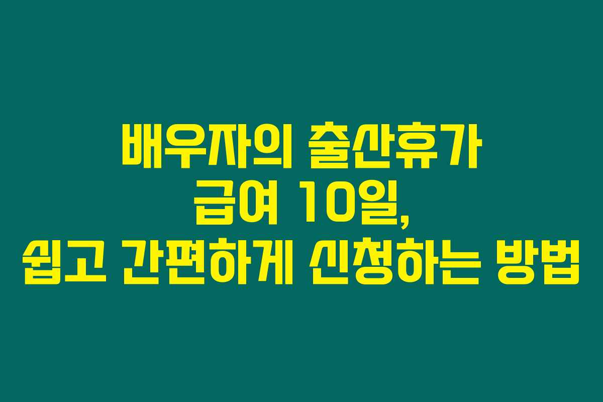 배우자의 출산휴가 급여 10일, 쉽고 간편하게 신청하는 방법