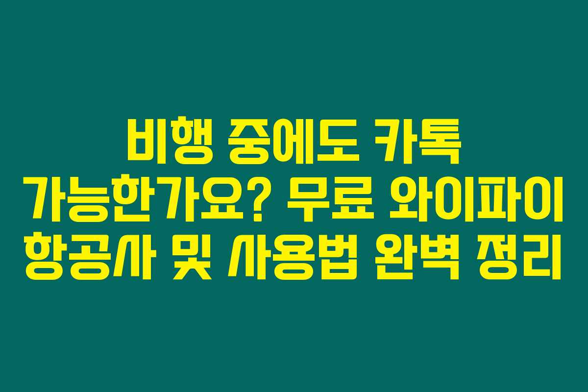 비행 중에도 카톡 가능한가요? 무료 와이파이 항공사 및 사용법 완벽 정리
