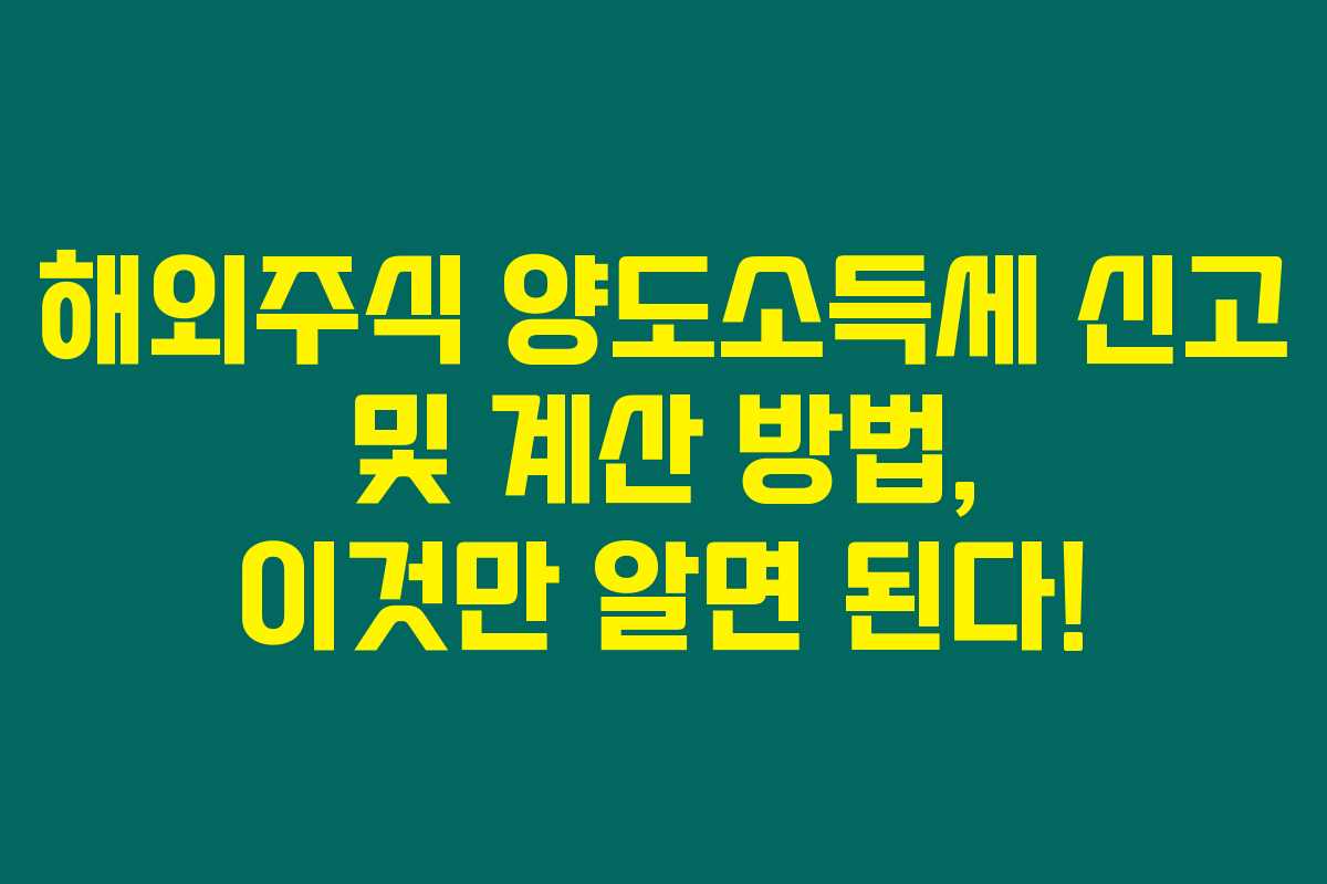 해외주식 양도소득세 신고 및 계산 방법, 이것만 알면 된다!