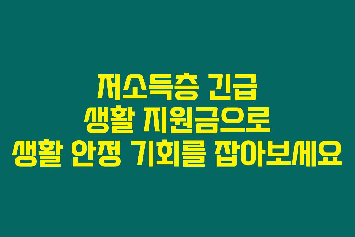 저소득층 긴급 생활 지원금으로 생활 안정 기회를 잡아보세요