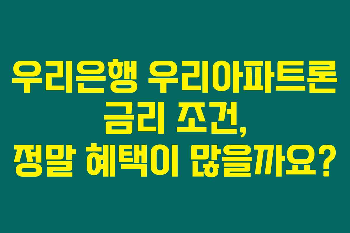 우리은행 우리아파트론 금리 조건, 정말 혜택이 많을까요?