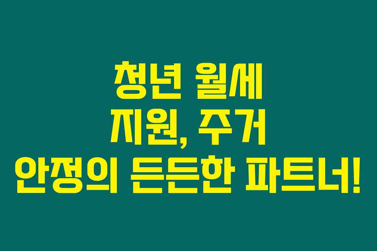 청년 월세 지원, 주거 안정의 든든한 파트너!