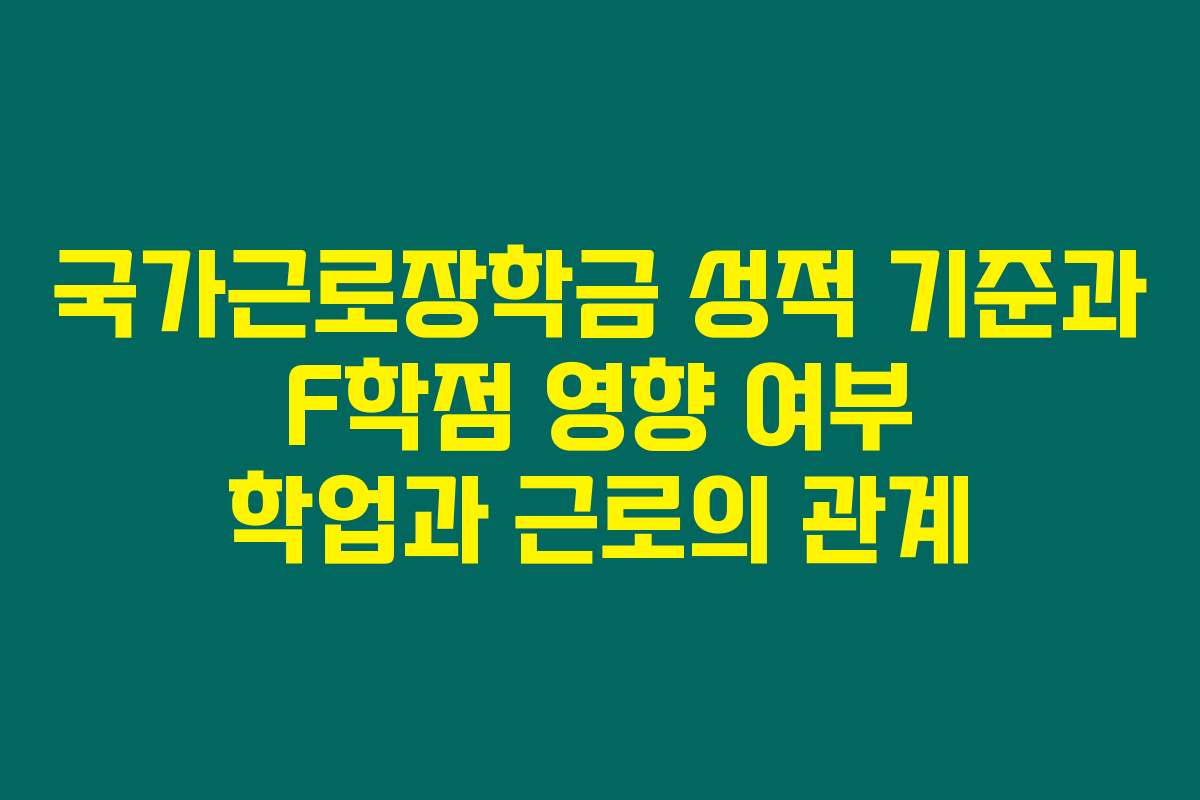 국가근로장학금 성적 기준과 F학점 영향 여부 학업과 근로의 관계