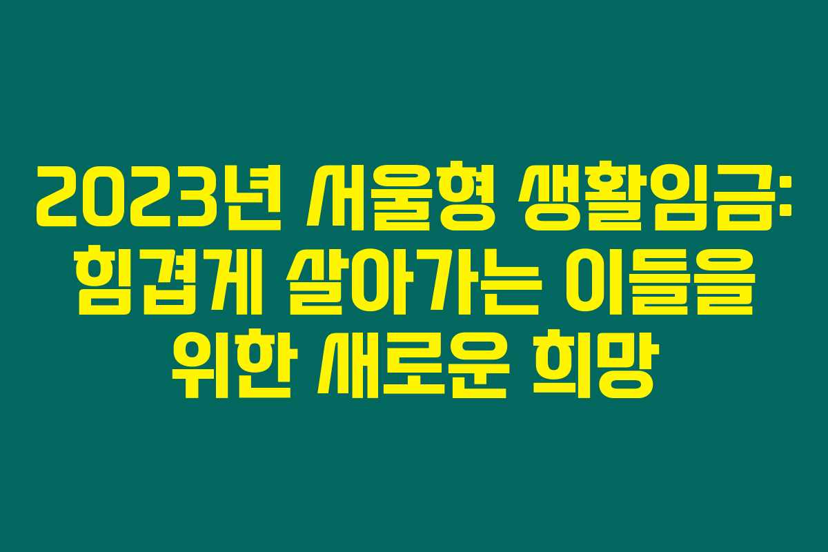 2023년 서울형 생활임금: 힘겹게 살아가는 이들을 위한 새로운 희망