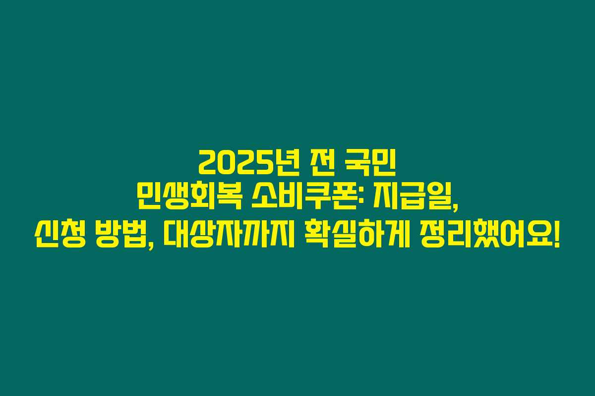 2025년 전 국민 민생회복 소비쿠폰: 지급일, 신청 방법, 대상자까지 확실하게 정리했어요!
