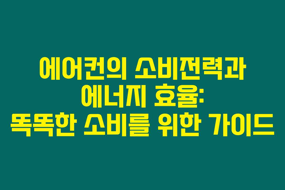 에어컨의 소비전력과 에너지 효율: 똑똑한 소비를 위한 가이드