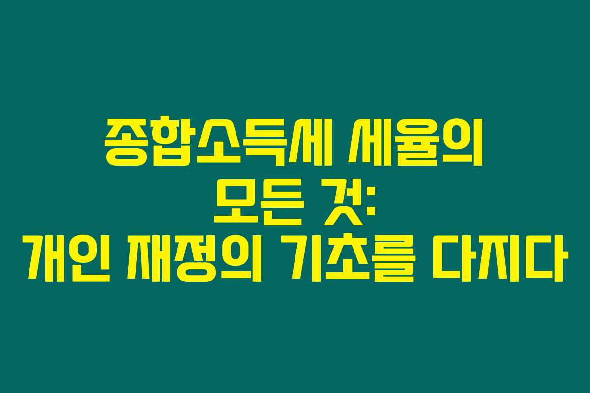 종합소득세 세율의 모든 것: 개인 재정의 기초를 다지다