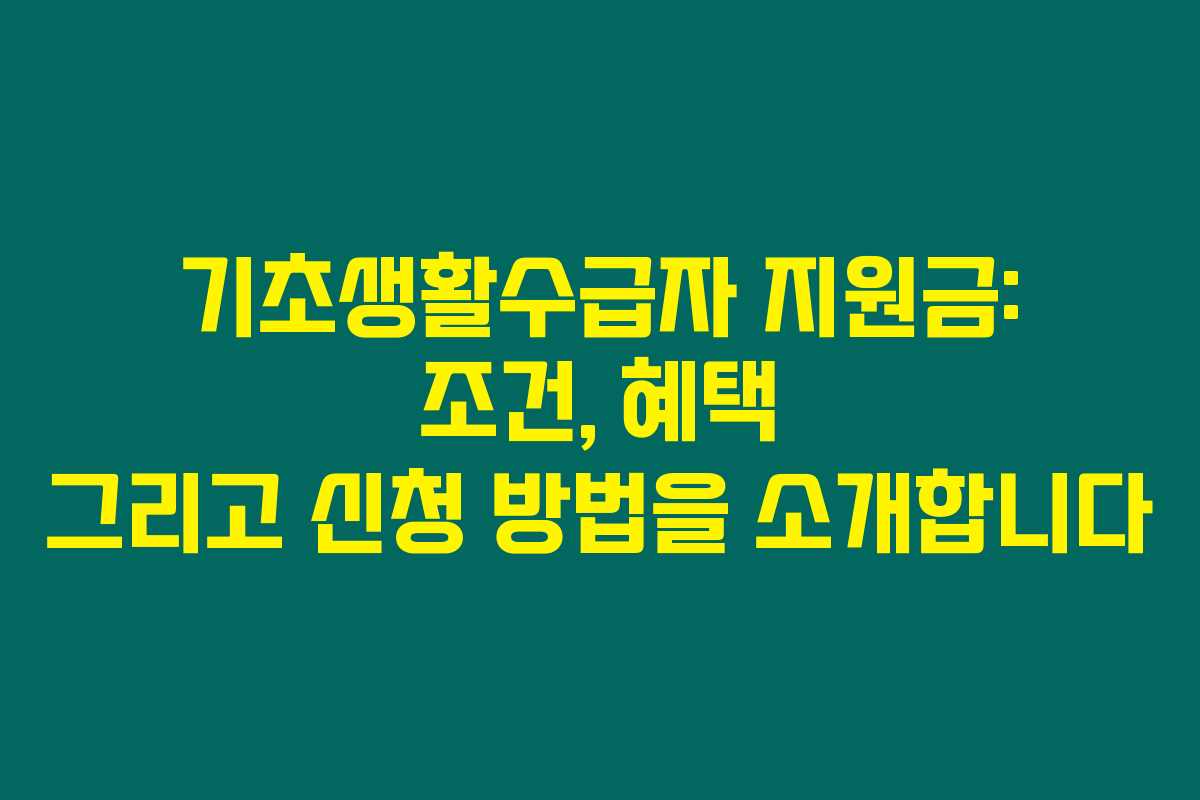 기초생활수급자 지원금: 조건, 혜택 그리고 신청 방법을 소개합니다