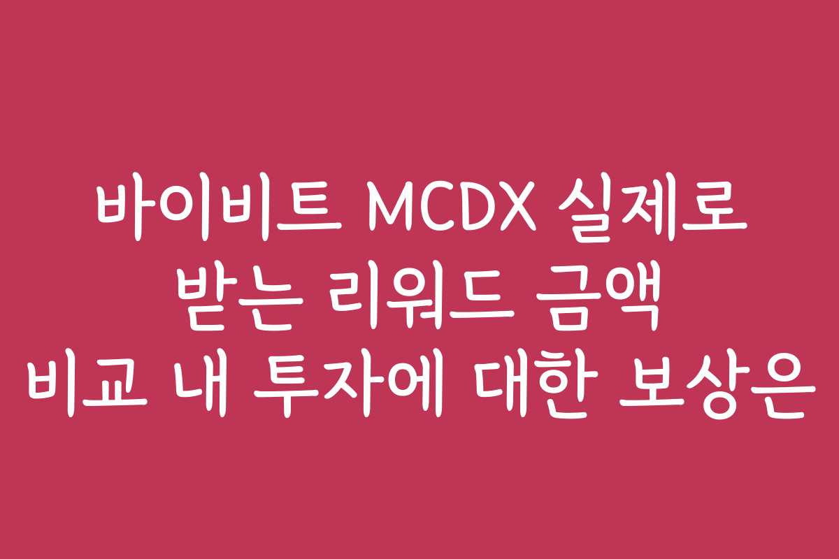 바이비트 MCDX 실제로 받는 리워드 금액 비교 내 투자에 대한 보상은