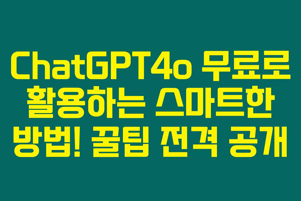 ChatGPT4o 무료로 활용하는 스마트한 방법! 꿀팁 전격 공개