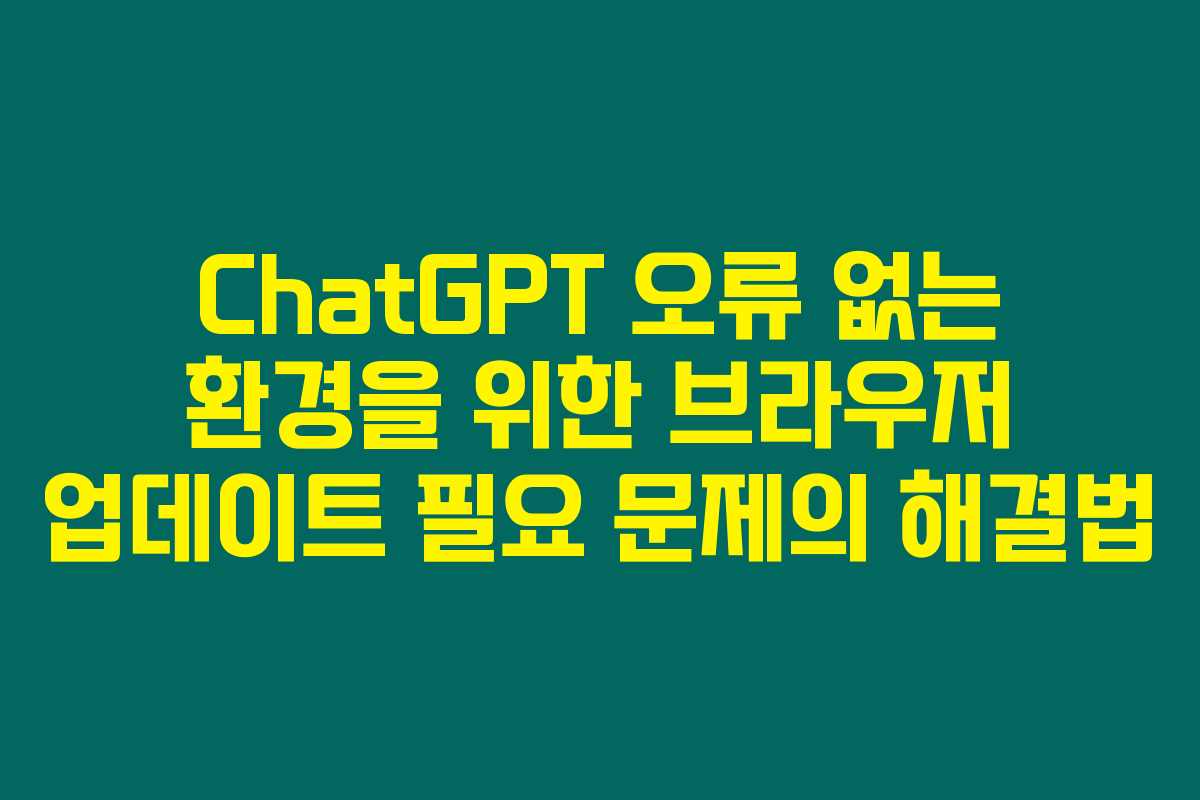 ChatGPT 오류 없는 환경을 위한 브라우저 업데이트 필요 문제의 해결법