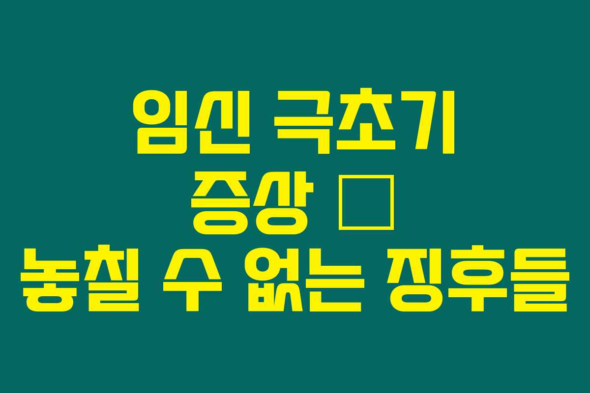 임신 극초기 증상 – 놓칠 수 없는 징후들