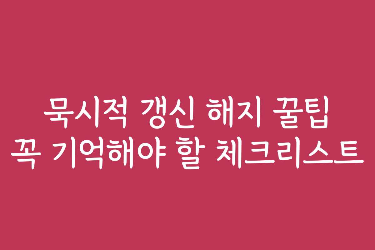 묵시적 갱신 해지 꿀팁 꼭 기억해야 할 체크리스트