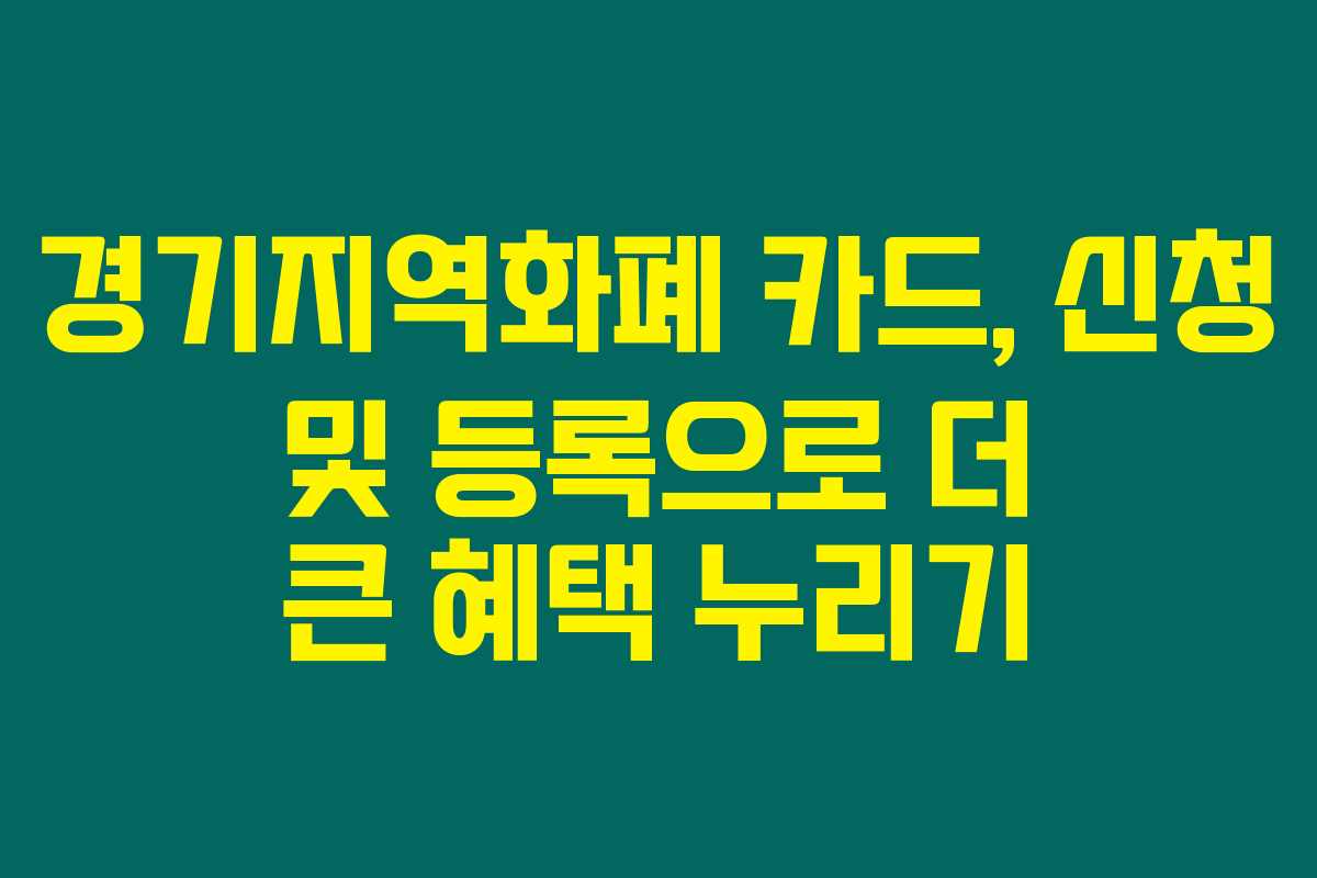 경기지역화폐 카드, 신청 및 등록으로 더 큰 혜택 누리기
