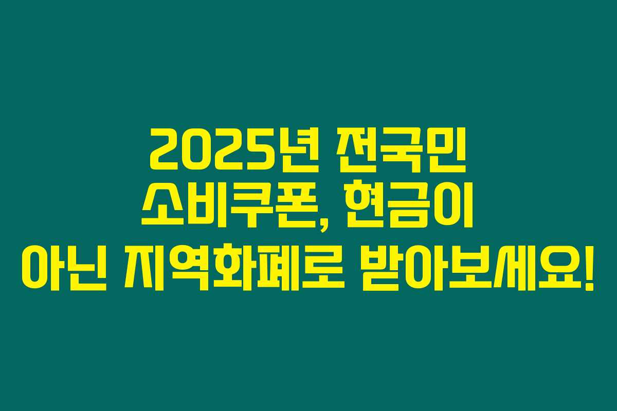 2025년 전국민 소비쿠폰, 현금이 아닌 지역화폐로 받아보세요!