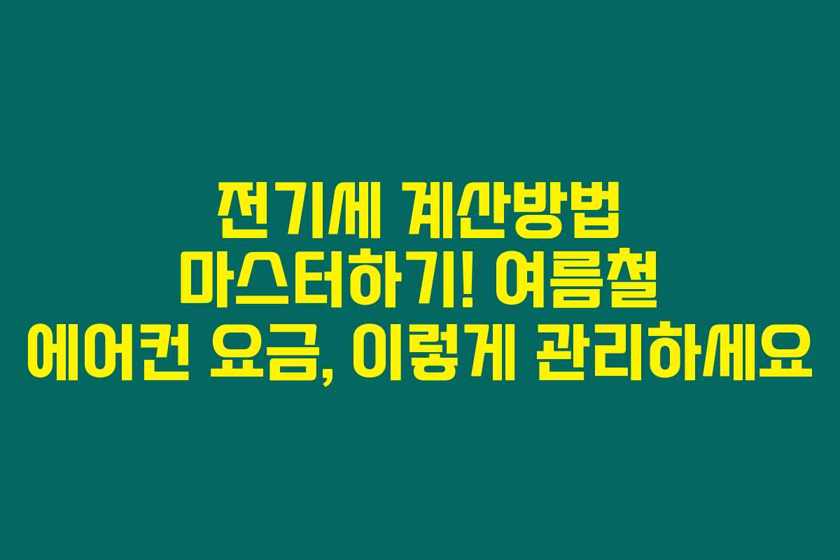 전기세 계산방법 마스터하기! 여름철 에어컨 요금, 이렇게 관리하세요