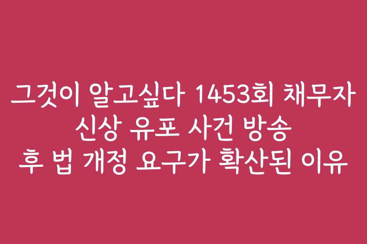 그것이 알고싶다 1453회 채무자 신상 유포 사건 방송 후 법 개정 요구가 확산된 이유