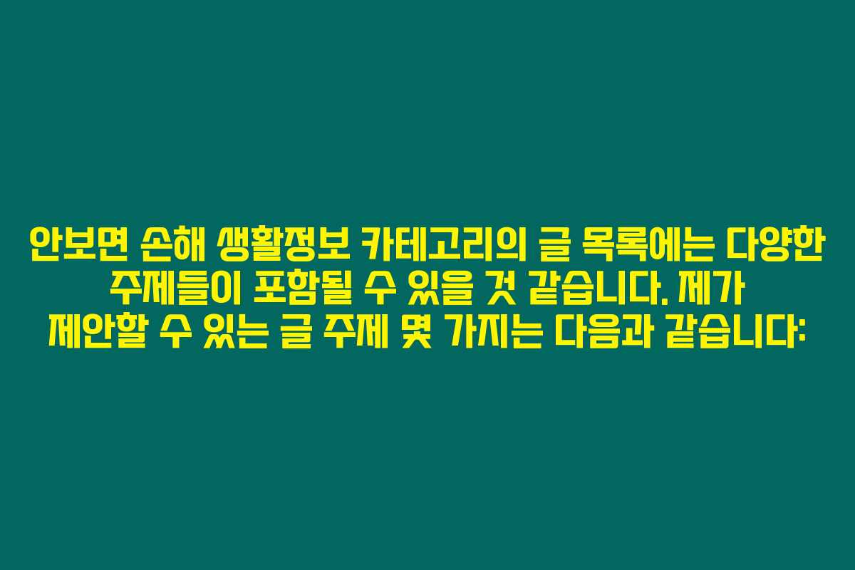 안보면 손해 생활정보 카테고리의 글 목록에는 다양한 주제들이 포함될 수 있을 것 같습니다. 제가 제안할 수 있는 글 주제 몇 가지는 다음과 같습니다: