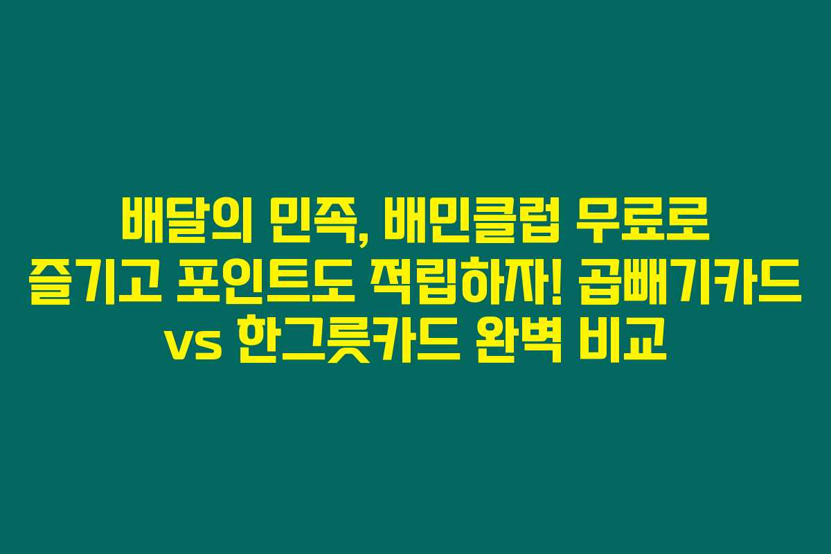 배달의 민족, 배민클럽 무료로 즐기고 포인트도 적립하자! 곱빼기카드 vs 한그릇카드 완벽 비교