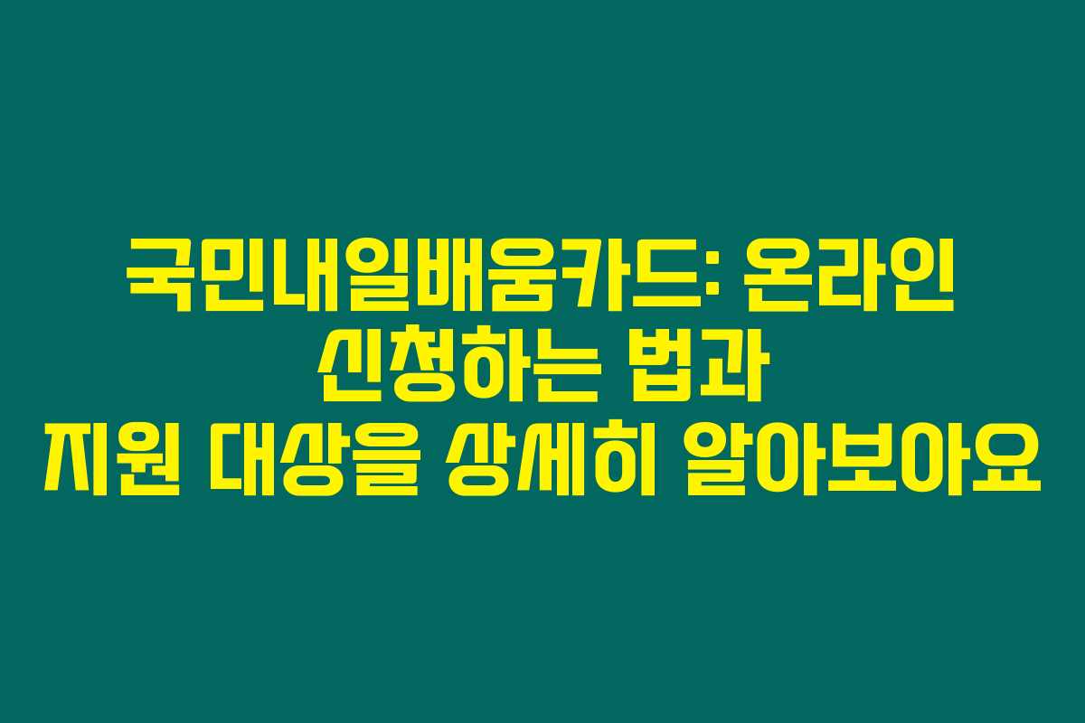 국민내일배움카드: 온라인 신청하는 법과 지원 대상을 상세히 알아보아요