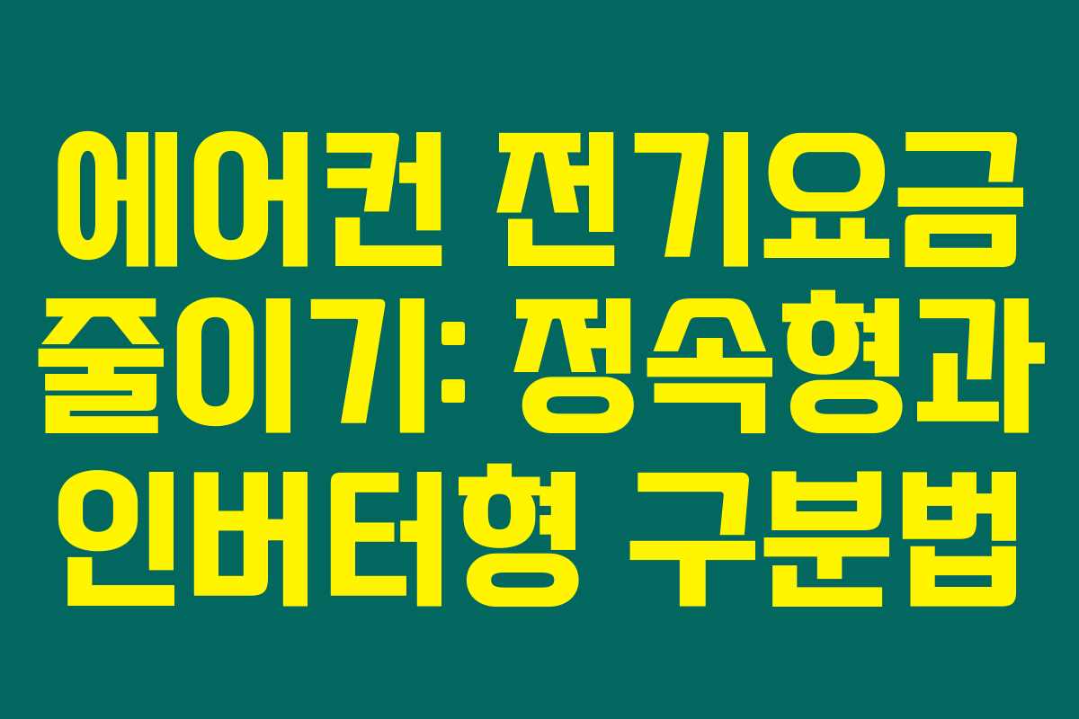에어컨 전기요금 줄이기: 정속형과 인버터형 구분법