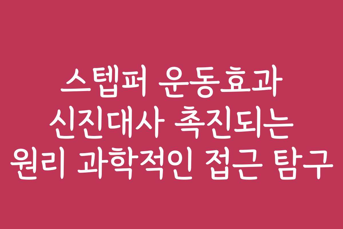 스텝퍼 운동효과 신진대사 촉진되는 원리 과학적인 접근 탐구