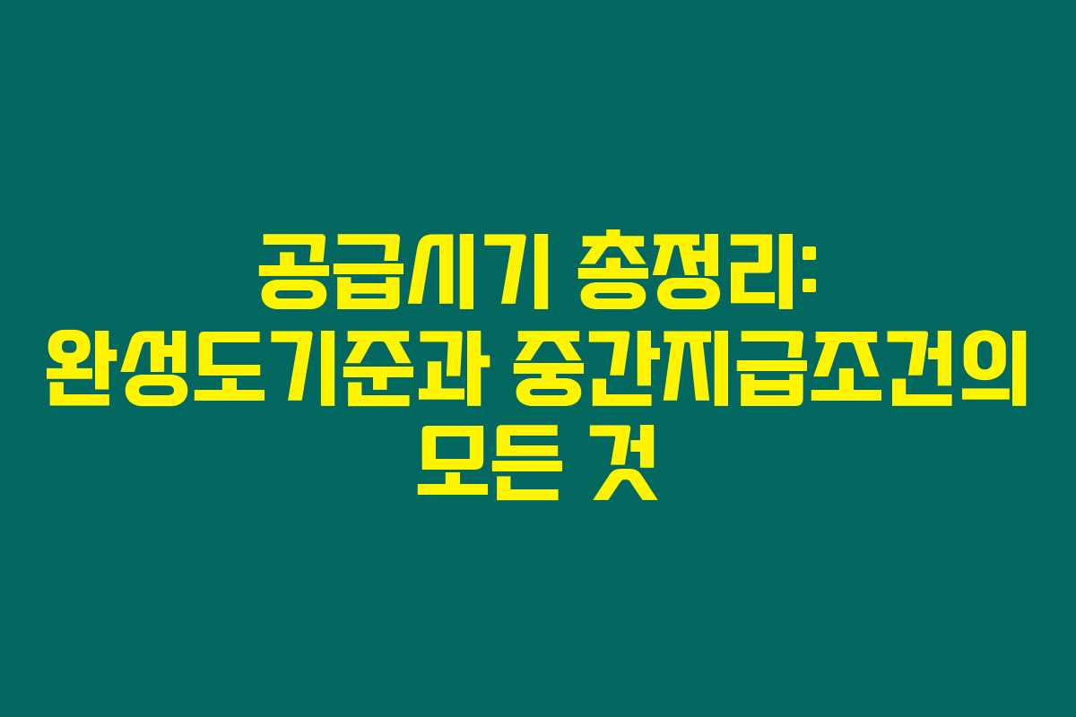 공급시기 총정리: 완성도기준과 중간지급조건의 모든 것
