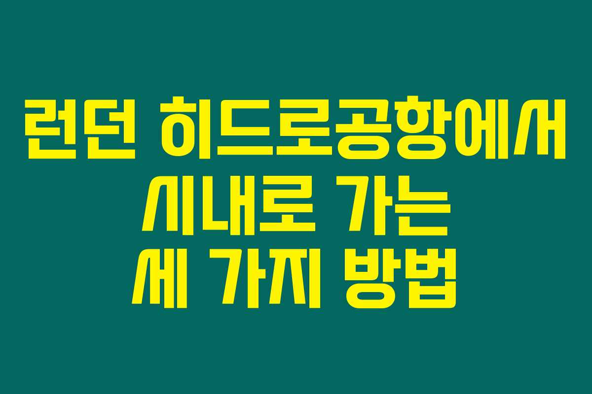 런던 히드로공항에서 시내로 가는 세 가지 방법