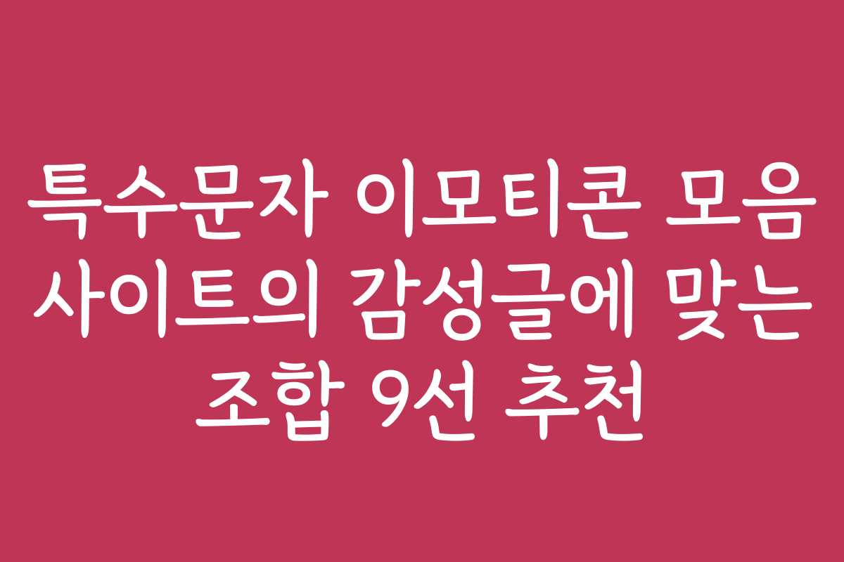 특수문자 이모티콘 모음 사이트의 감성글에 맞는 조합 9선 추천
