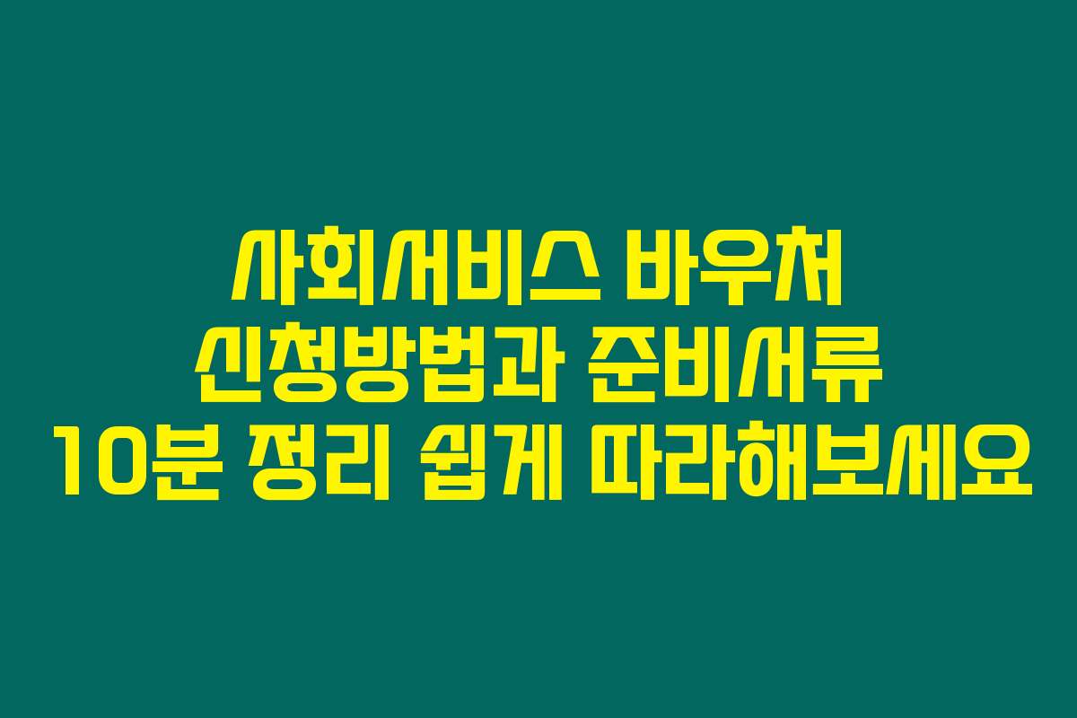 사회서비스 바우처 신청방법과 준비서류 10분 정리 쉽게 따라해보세요