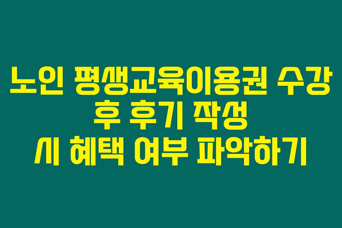 노인 평생교육이용권 수강 후 후기 작성 시 혜택 여부 파악하기