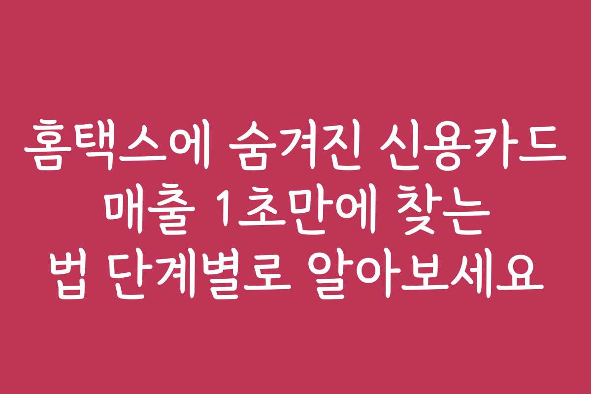 홈택스에 숨겨진 신용카드 매출 1초만에 찾는 법 단계별로 알아보세요