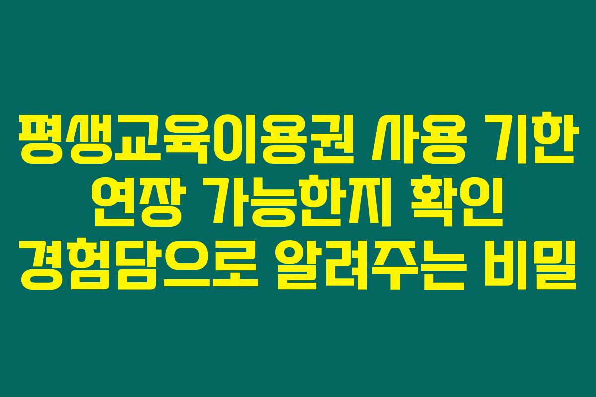 평생교육이용권 사용 기한 연장 가능한지 확인 경험담으로 알려주는 비밀