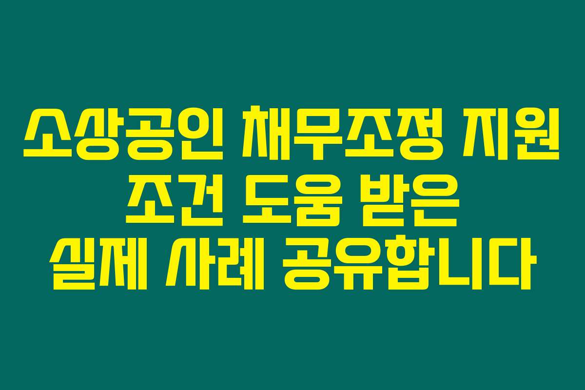 소상공인 채무조정 지원 조건 도움 받은 실제 사례 공유합니다