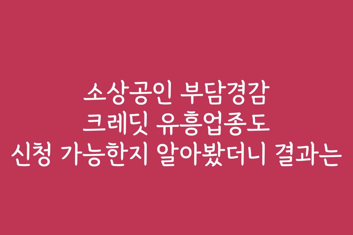 소상공인 부담경감 크레딧 유흥업종도 신청 가능한지 알아봤더니 결과는