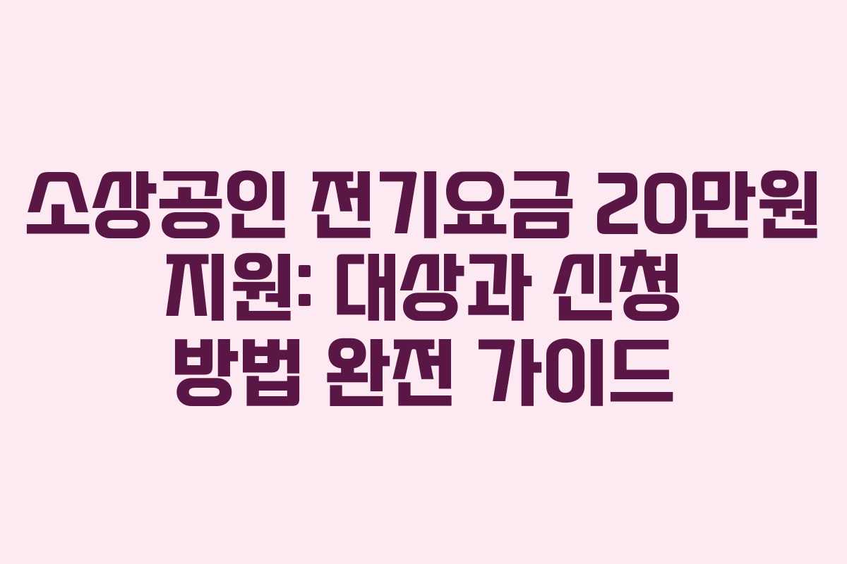 소상공인 전기요금 20만원 지원: 대상과 신청 방법 완전 가이드