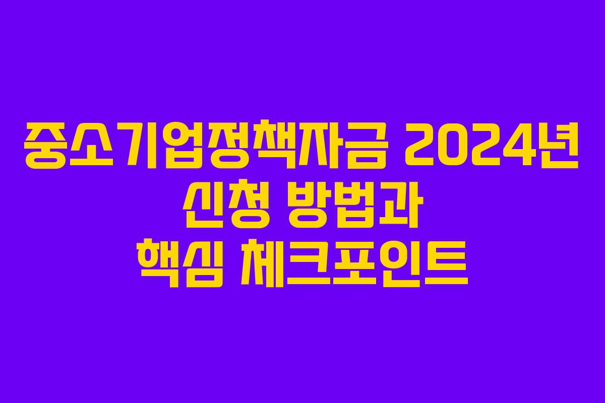 중소기업정책자금 2024년 신청 방법과 핵심 체크포인트