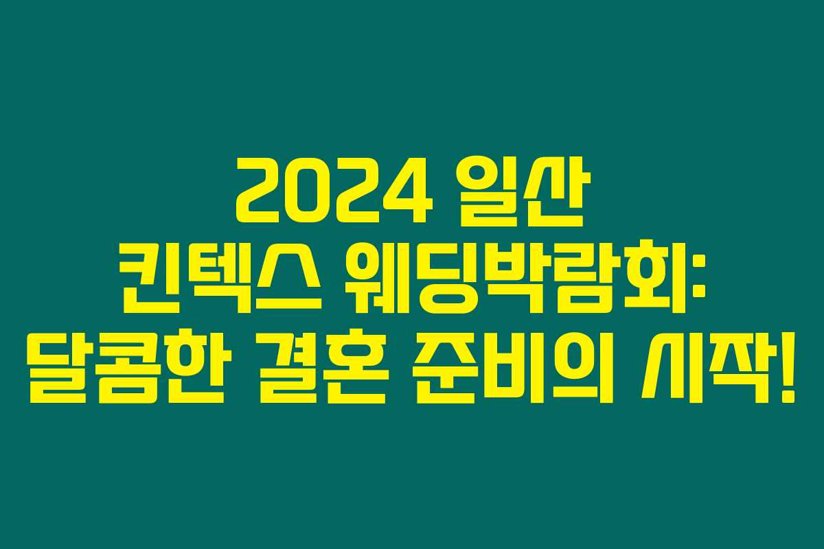 2024 일산 킨텍스 웨딩박람회: 달콤한 결혼 준비의 시작!