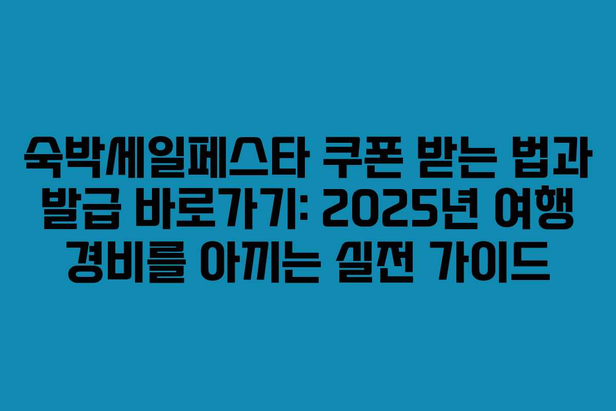 숙박세일페스타 쿠폰 받는 법과 발급 바로가기: 2025년 여행 경비를 아끼는 실전 가이드