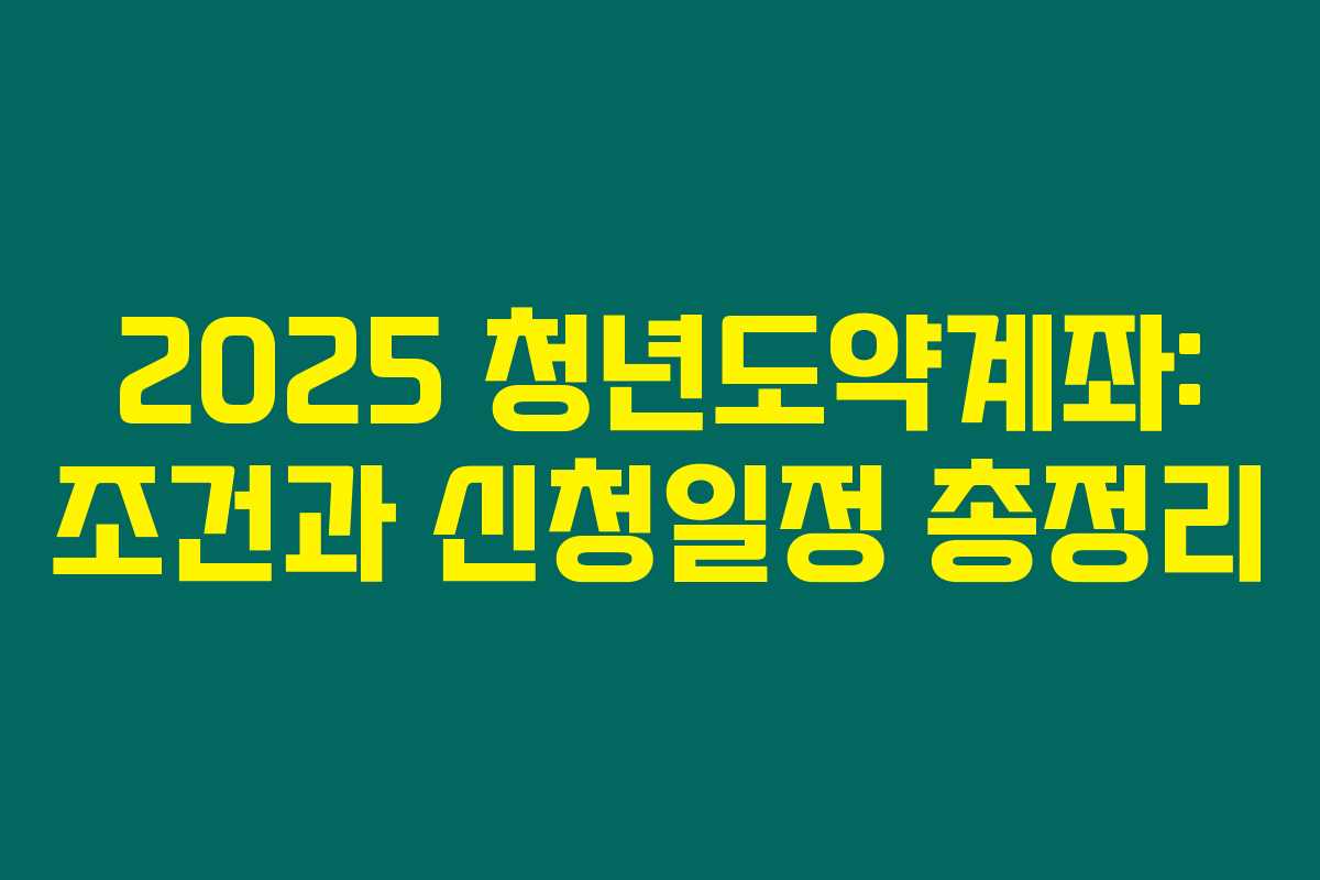2025 청년도약계좌: 조건과 신청일정 총정리
