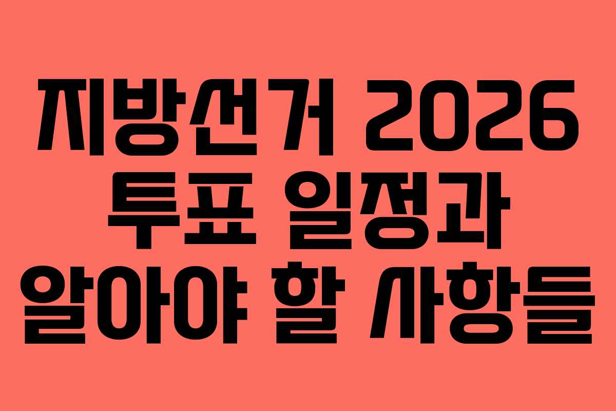 지방선거 2026 투표 일정과 알아야 할 사항들