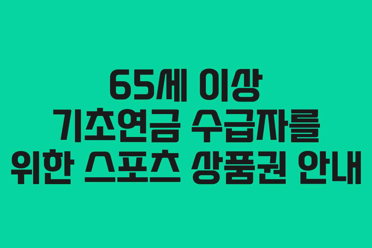 65세 이상 기초연금 수급자를 위한 스포츠 상품권 안내