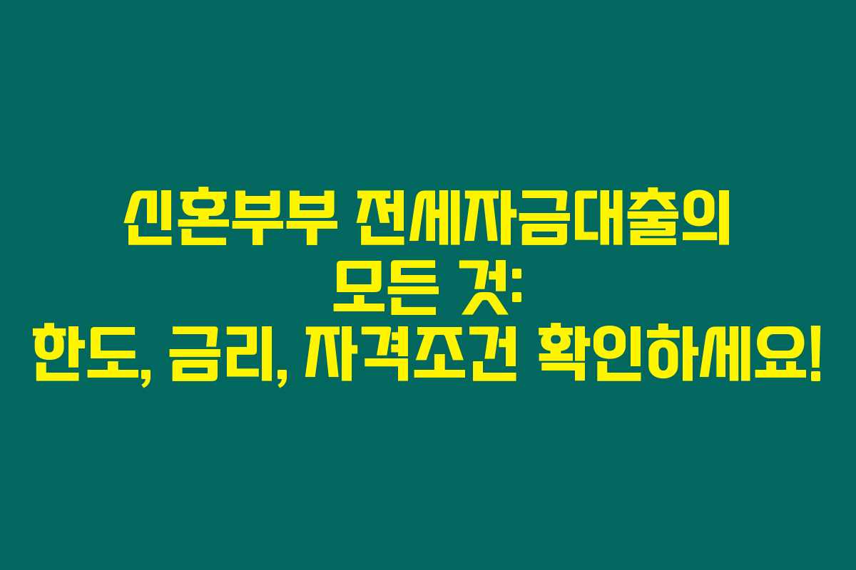 신혼부부 전세자금대출의 모든 것: 한도, 금리, 자격조건 확인하세요!
