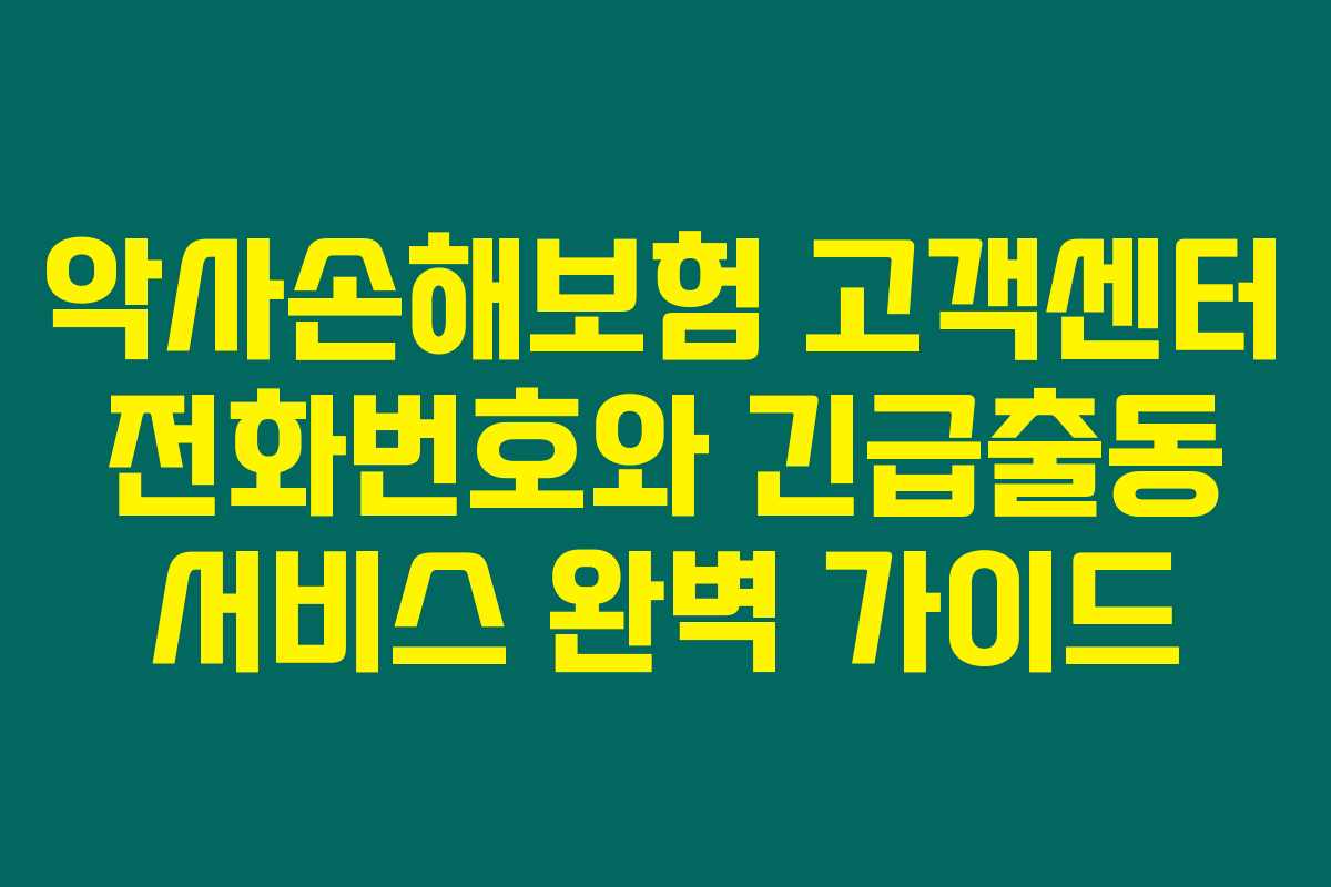 악사손해보험 고객센터 전화번호와 긴급출동 서비스 완벽 가이드