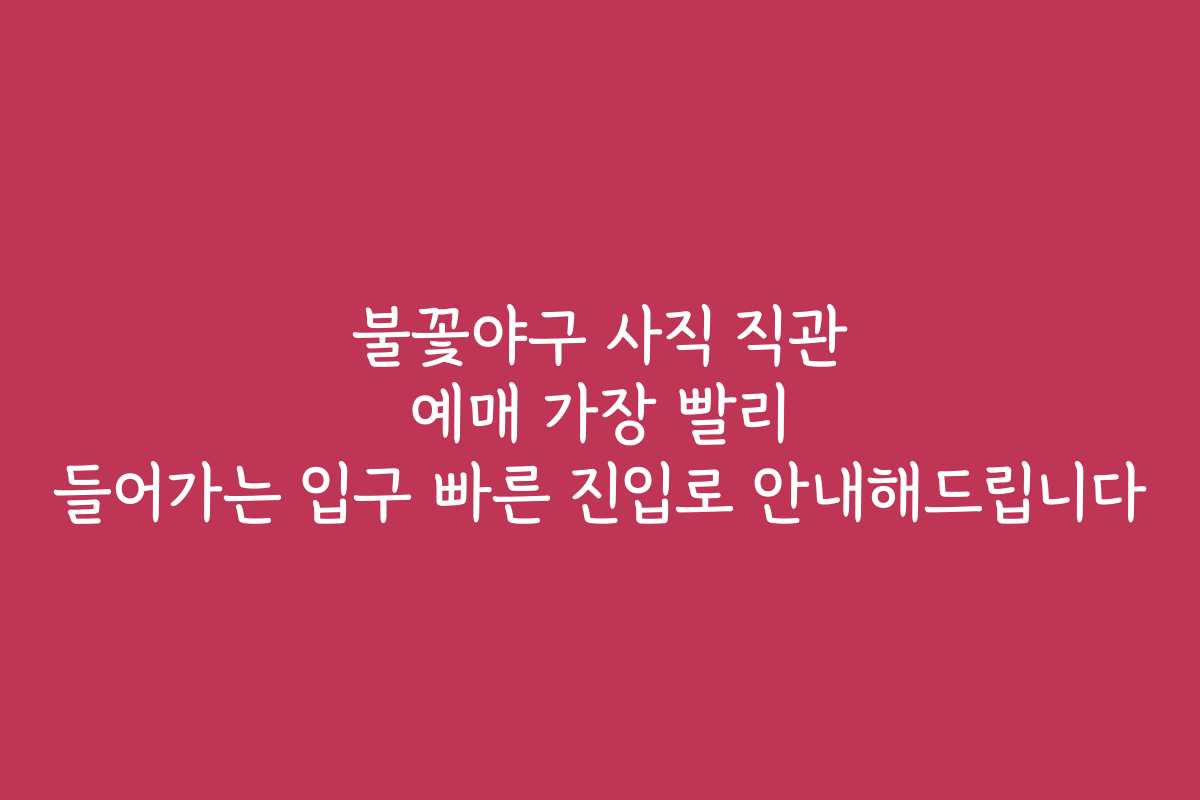 불꽃야구 사직 직관 예매 가장 빨리 들어가는 입구 빠른 진입로 안내해드립니다