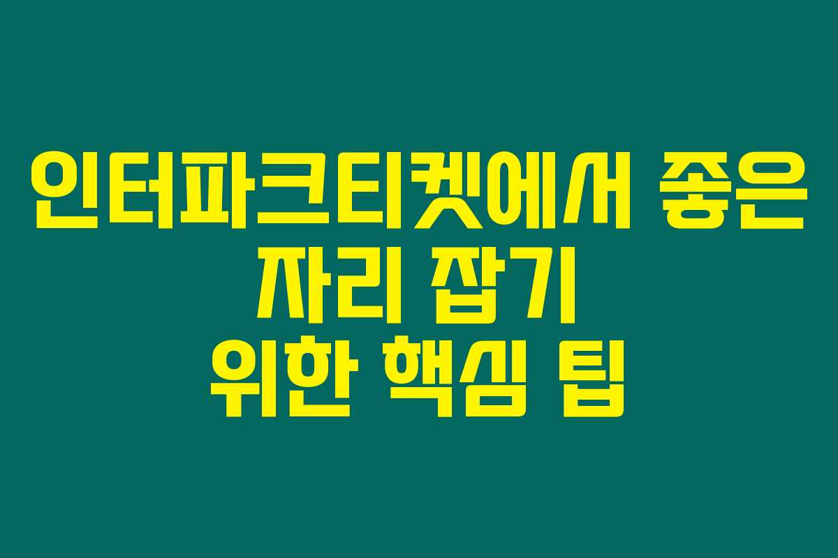 인터파크티켓에서 좋은 자리 잡기 위한 핵심 팁