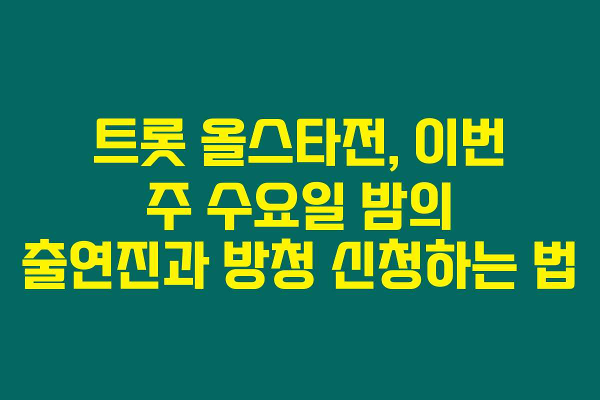 트롯 올스타전, 이번 주 수요일 밤의 출연진과 방청 신청하는 법