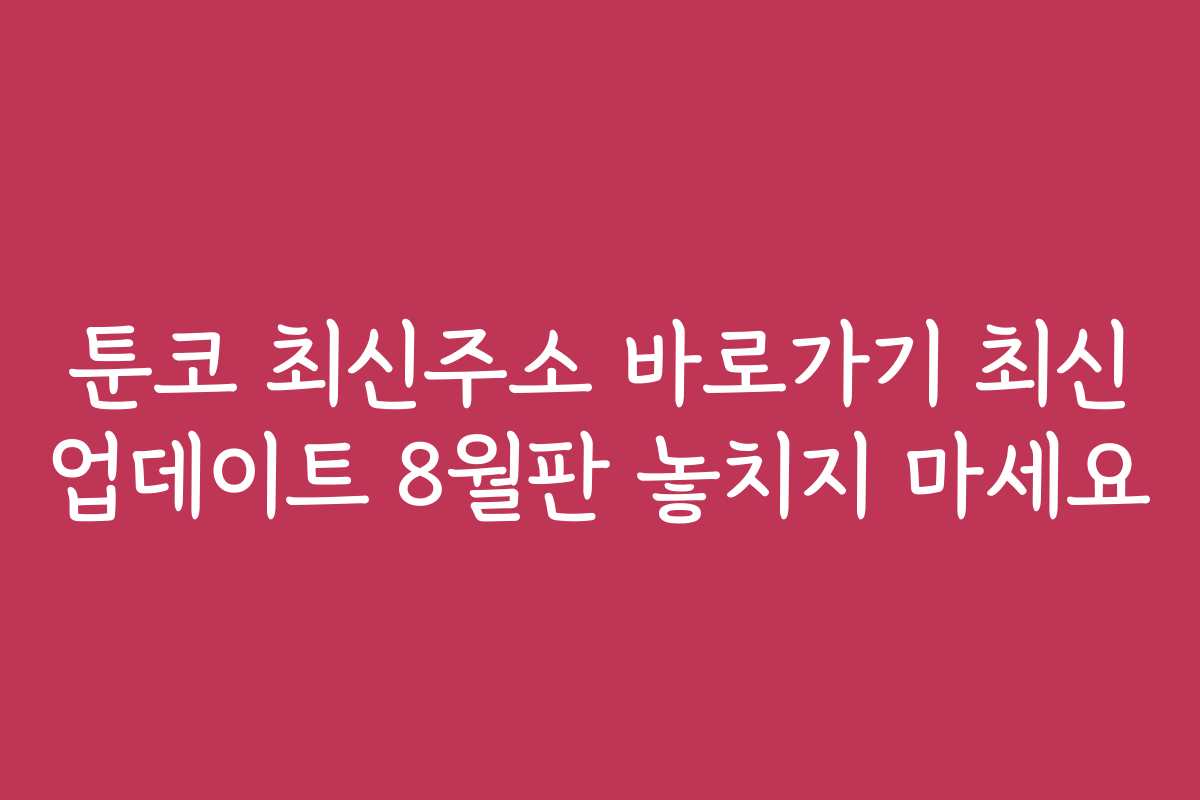 툰코 최신주소 바로가기 최신 업데이트 8월판 놓치지 마세요