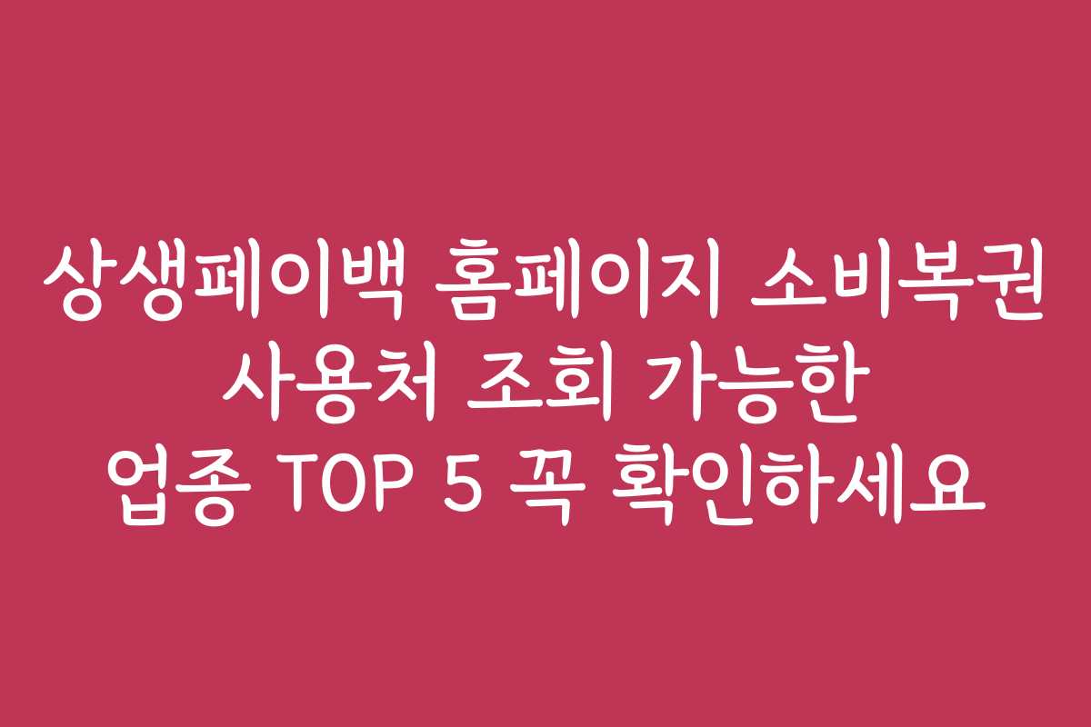상생페이백 홈페이지 소비복권 사용처 조회 가능한 업종 TOP 5 꼭 확인하세요
