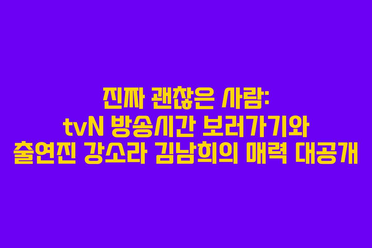 진짜 괜찮은 사람: tvN 방송시간 보러가기와 출연진 강소라 김남희의 매력 대공개